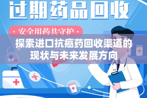 天津探索进口抗癌药回收渠道的现状与未来发展方向