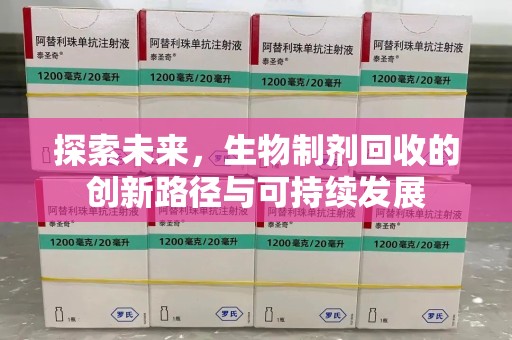 天津探索未来，生物制剂回收的创新路径与可持续发展