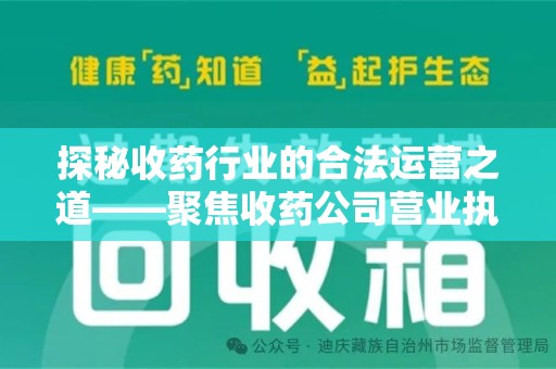 天津探秘收药行业的合法运营之道——聚焦收药公司营业执照的重要性