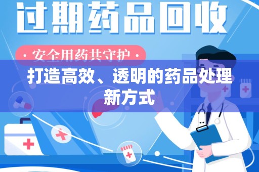 天津打造高效、透明的药品处理新方式