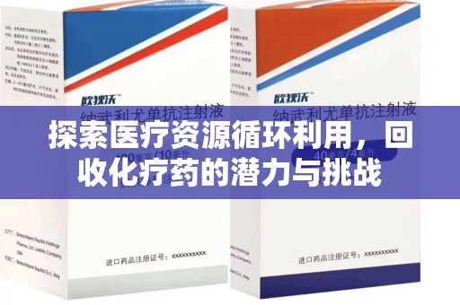 天津探索医疗资源循环利用，回收化疗药的潜力与挑战