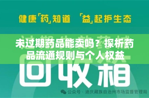 天津未过期药品能卖吗？探析药品流通规则与个人权益