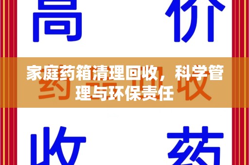 天津家庭药箱清理回收，科学管理与环保责任