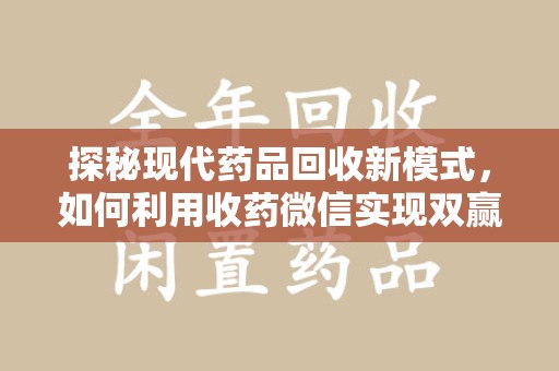 天津探秘现代药品回收新模式，如何利用收药微信实现双赢？
