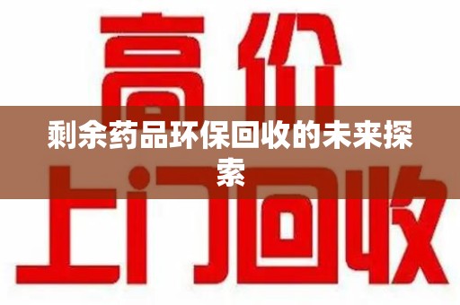 天津剩余药品环保回收的未来探索