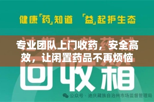 天津专业团队上门收药，安全高效，让闲置药品不再烦恼