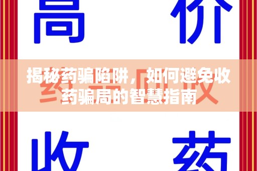 天津揭秘药骗陷阱，如何避免收药骗局的智慧指南