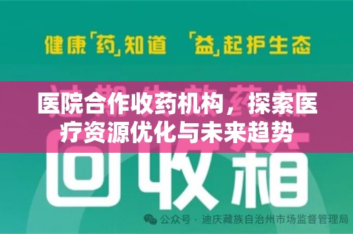 天津医院合作收药机构，探索医疗资源优化与未来趋势