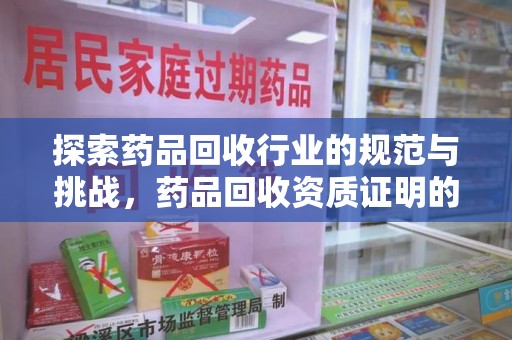 天津探索药品回收行业的规范与挑战，药品回收资质证明的重要性