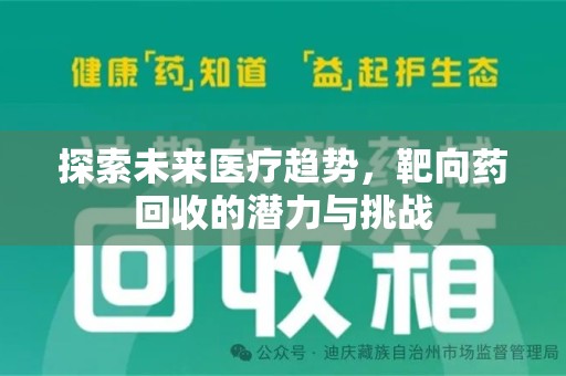天津探索未来医疗趋势，靶向药回收的潜力与挑战