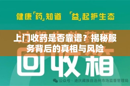 天津上门收药是否靠谱？揭秘服务背后的真相与风险