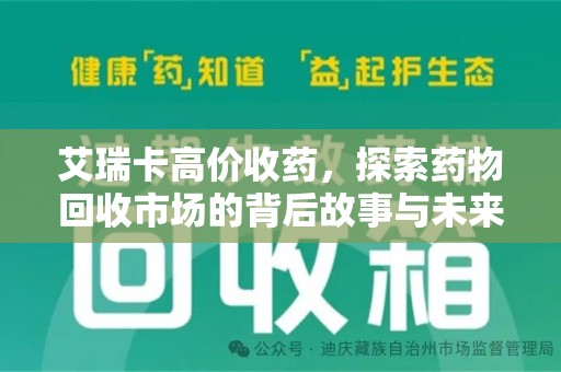 天津艾瑞卡高价收药，探索药物回收市场的背后故事与未来趋势