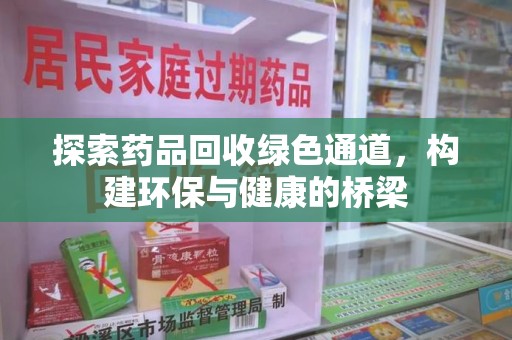 天津探索药品回收绿色通道，构建环保与健康的桥梁