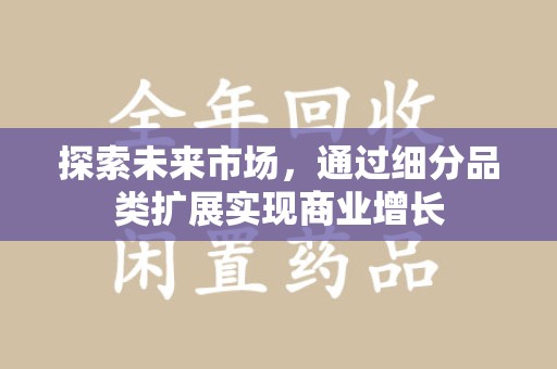 天津探索未来市场，通过细分品类扩展实现商业增长