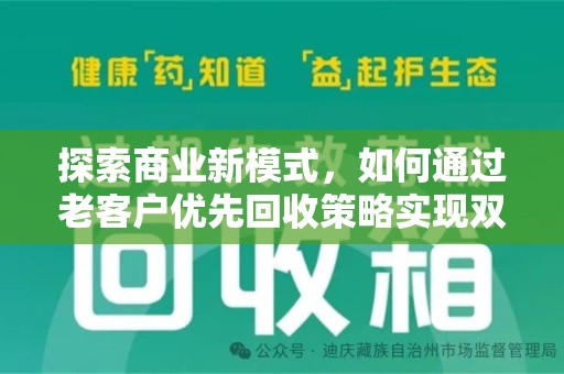 天津探索商业新模式，如何通过老客户优先回收策略实现双赢