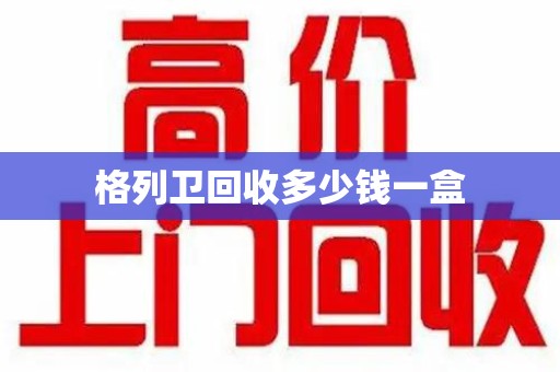 天津格列卫回收多少钱一盒