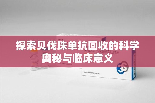 天津探索贝伐珠单抗回收的科学奥秘与临床意义