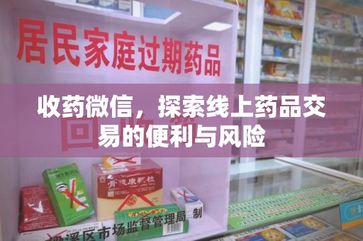天津收药微信，探索线上药品交易的便利与风险