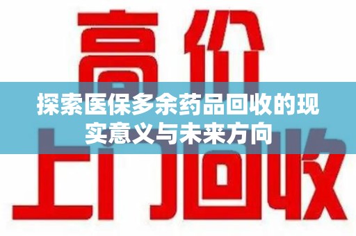 天津探索医保多余药品回收的现实意义与未来方向