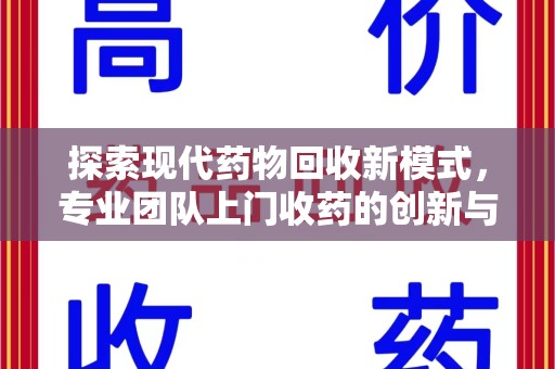 天津探索现代药物回收新模式，专业团队上门收药的创新与意义