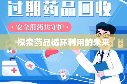 天津探索药品循环利用的未来