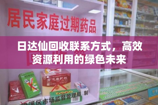 天津日达仙回收联系方式，高效资源利用的绿色未来