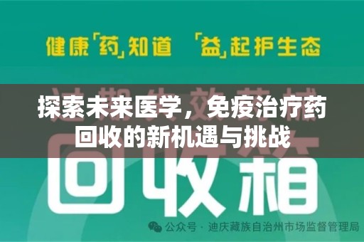 天津探索未来医学，免疫治疗药回收的新机遇与挑战