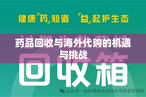 天津药品回收与海外代购的机遇与挑战