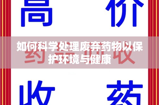 天津如何科学处理废弃药物以保护环境与健康