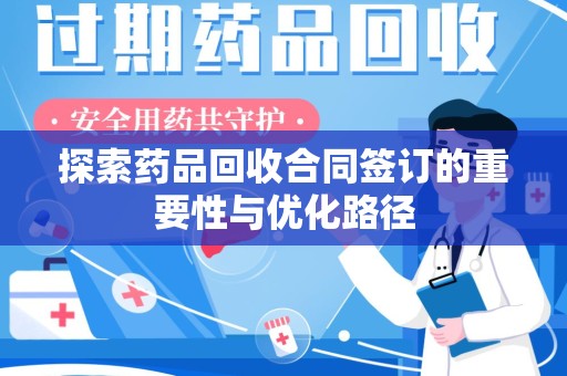 天津探索药品回收合同签订的重要性与优化路径