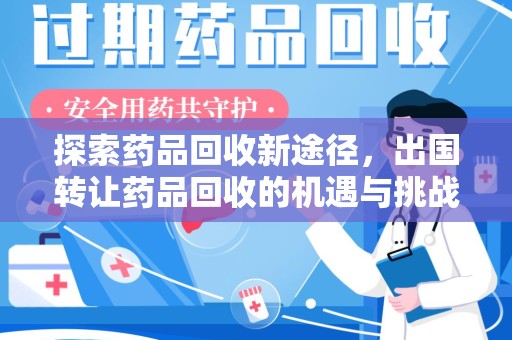 天津探索药品回收新途径，出国转让药品回收的机遇与挑战