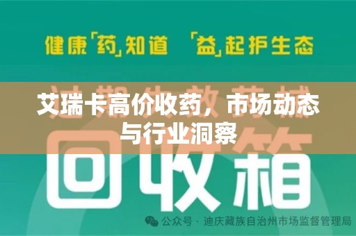 天津艾瑞卡高价收药，市场动态与行业洞察