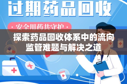 天津探索药品回收体系中的流向监管难题与解决之道