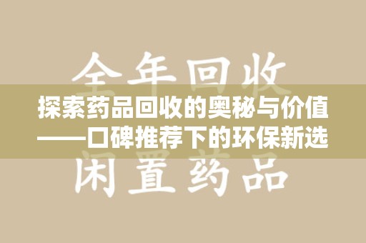 天津探索药品回收的奥秘与价值——口碑推荐下的环保新选择
