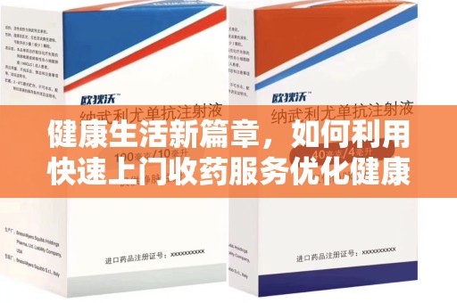 天津健康生活新篇章，如何利用快速上门收药服务优化健康管理