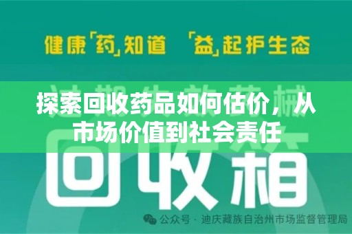 天津探索回收药品如何估价，从市场价值到社会责任