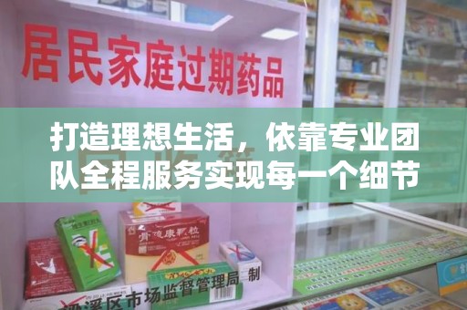 天津打造理想生活，依靠专业团队全程服务实现每一个细节