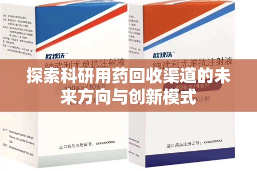 天津探索科研用药回收渠道的未来方向与创新模式