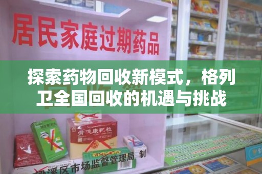天津探索药物回收新模式，格列卫全国回收的机遇与挑战