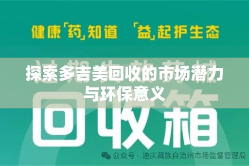 天津探索多吉美回收的市场潜力与环保意义