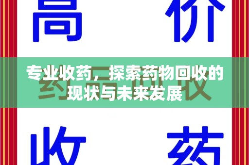 天津专业收药，探索药物回收的现状与未来发展