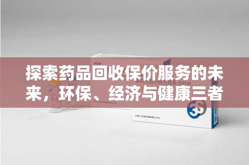 天津探索药品回收保价服务的未来，环保、经济与健康三者共赢