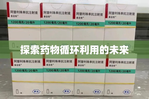 天津探索药物循环利用的未来
