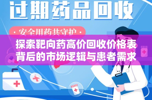 天津探索靶向药高价回收价格表背后的市场逻辑与患者需求