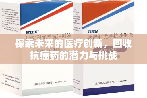 天津探索未来的医疗创新，回收抗癌药的潜力与挑战