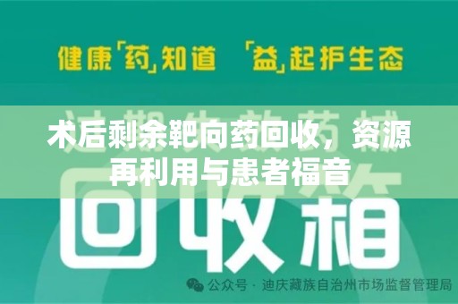 天津术后剩余靶向药回收，资源再利用与患者福音