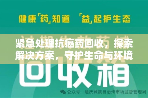 天津紧急处理抗癌药回收，探索解决方案，守护生命与环境