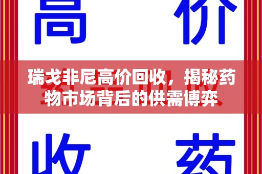 天津瑞戈非尼高价回收，揭秘药物市场背后的供需博弈