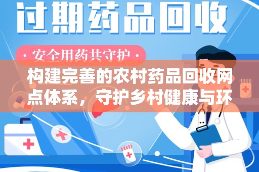 天津构建完善的农村药品回收网点体系，守护乡村健康与环境