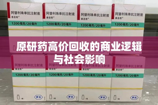 天津原研药高价回收的商业逻辑与社会影响